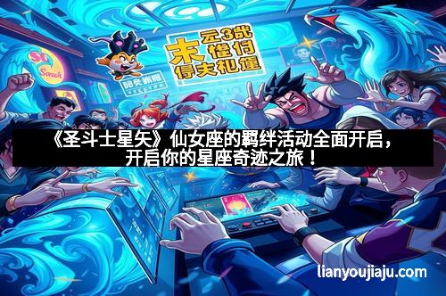《圣斗士星矢》仙女座的羁绊活动全面开启，开启你的星座奇迹之旅！