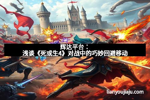 辉达平台：浅谈《死或生4》对战中的巧妙回避移动